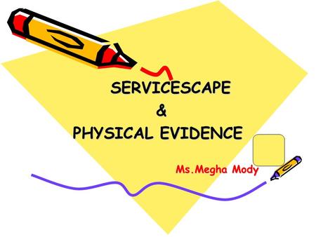 SERVICESCAPE SERVICESCAPE & PHYSICAL EVIDENCE Ms.Megha Mody.