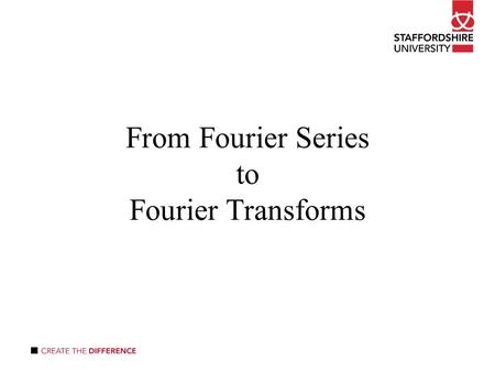 From Fourier Series to Fourier Transforms. Recall that where Now let T become large... and so ω becomes small... Fourier Transform of f(x) Inverse Fourier.