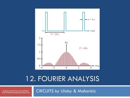 12. FOURIER ANALYSIS CIRCUITS by Ulaby & Maharbiz All rights reserved. Do not copy or distribute. © 2013 National Technology and Science Press.