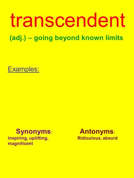 transcendent (adj.) – going beyond known limits Examples: Synonyms: