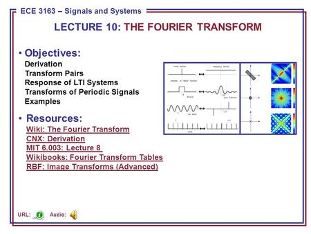 ECE 8443 – Pattern Recognition ECE 3163 – Signals and Systems Objectives: Derivation Transform Pairs Response of LTI Systems Transforms of Periodic Signals.