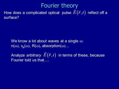 Fourier theory We know a lot about waves at a single  : n( , v p ( , R(  absorption(  … Analyze arbitrary in terms of these, because Fourier.