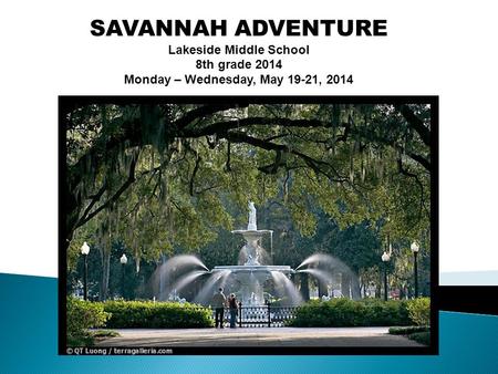 SAVANNAH ADVENTURE Lakeside Middle School 8th grade 2014 Monday – Wednesday, May 19-21, 2014.
