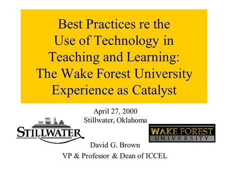 Best Practices re the Use of Technology in Teaching and Learning: The Wake Forest University Experience as Catalyst David G. Brown VP & Professor & Dean.
