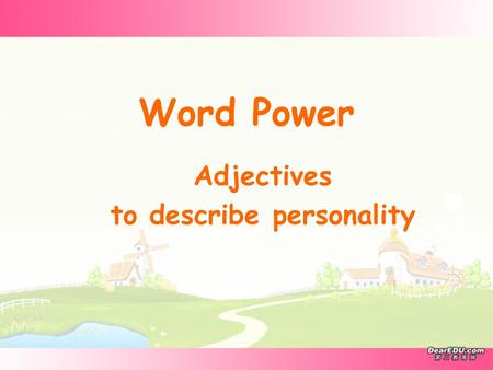 Word Power Adjectives to describe personality Think of one of your friends, and make a brief description of him/her. *warm-hearted *bad-tempered *unselfish.