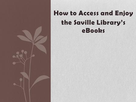 How to Access and Enjoy the Saville Library’s eBooks.