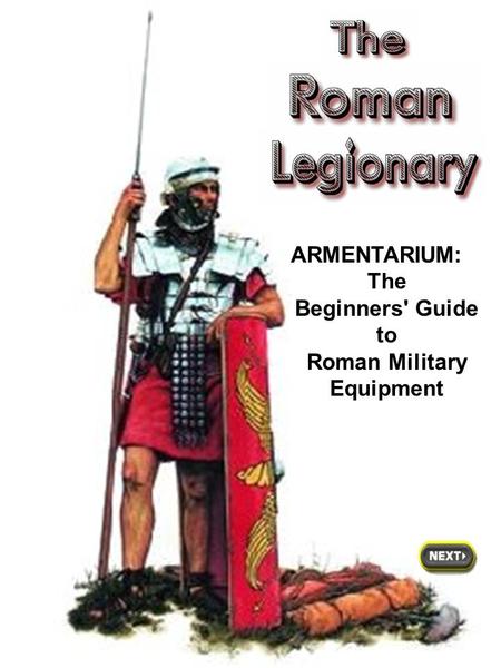 ARMENTARIUM: The Beginners' Guide to Roman Military Equipment.