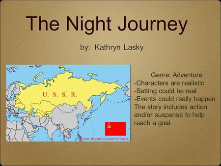 The Night Journey by: Kathryn Lasky Genre: Adventure -Characters are realistic -Setting could be real -Events could really happen The story includes action.