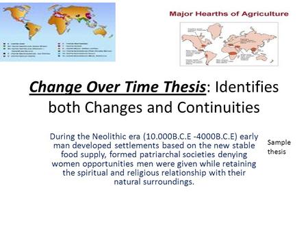 Change Over Time Thesis: Identifies both Changes and Continuities During the Neolithic era (10.000B.C.E -4000B.C.E) early man developed settlements based.