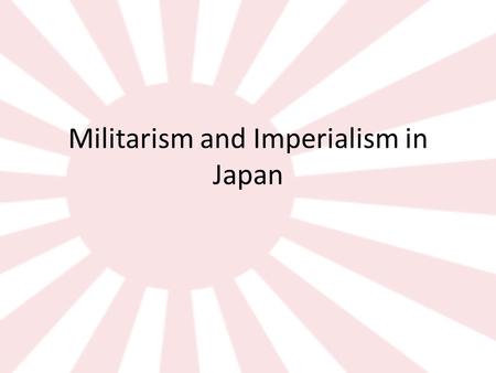 Militarism and Imperialism in Japan. 1918-1932 Japan came out of WWI with a strong economy. They began making democratic reforms Hit hard by the Depression.