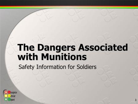 Safety Information for Soldiers The Dangers Associated with Munitions 1.