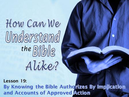 The Bible Authorizes By Implication Implication is not mere assertion, personal interpretation or wishful thinking. It is a logical relationship among.