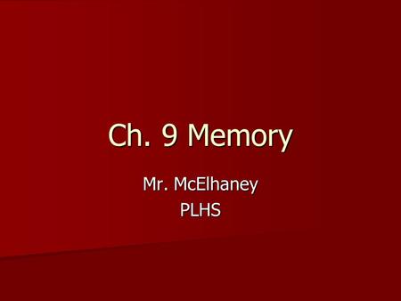 Ch. 9 Memory Mr. McElhaney PLHS. Remembering is an Active Process Memories can be lost and revised Memories can be lost and revised Types of Memory.