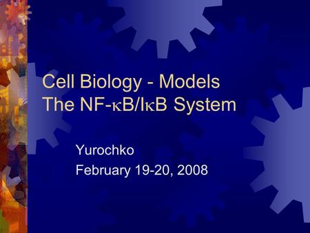 Cell Biology - Models The NF-  B/I  B System Yurochko February 19-20, 2008.