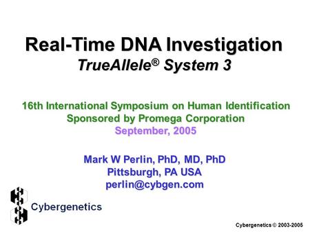 Real-Time DNA Investigation TrueAllele ® System 3 16th International Symposium on Human Identification Sponsored by Promega Corporation September, 2005.