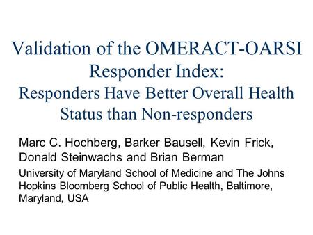 Validation of the OMERACT-OARSI Responder Index: Responders Have Better Overall Health Status than Non-responders Marc C. Hochberg, Barker Bausell, Kevin.