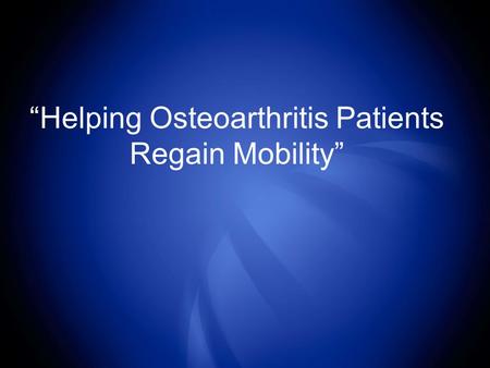 “Helping Osteoarthritis Patients Regain Mobility”.