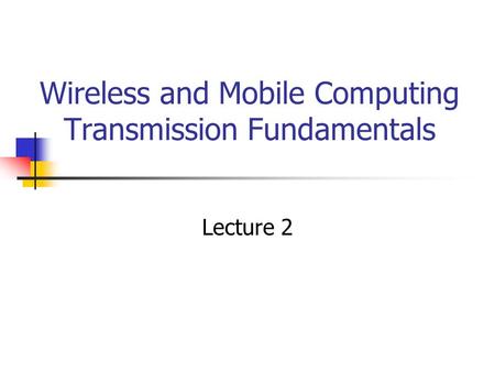 Wireless and Mobile Computing Transmission Fundamentals Lecture 2.