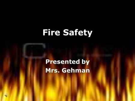 Fire Safety Presented by Mrs. Gehman When there is a fire who goes to help? Fire fighters Police Officers Emergency Medical Team (EMT)