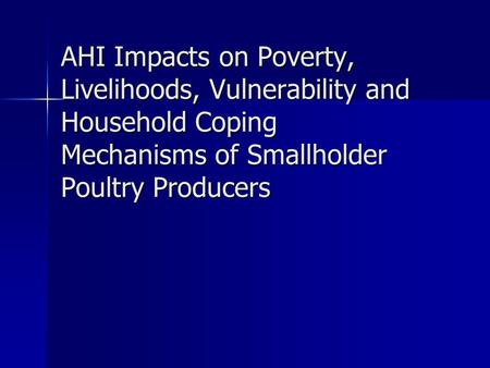 AHI Impacts on Poverty, Livelihoods, Vulnerability and Household Coping Mechanisms of Smallholder Poultry Producers.
