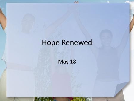 Hope Renewed May 18. What do you think? What are different ways people respond to failure? Today we consider spiritual failure … and how Peter responded.