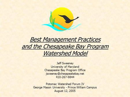 Best Management Practices and the Chesapeake Bay Program Watershed Model Jeff Sweeney University of Maryland Chesapeake Bay Program Office