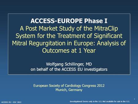 1 Investigational Device only in the U.S. Not available for sale in the U.S. ACCESS EU – ESC 2012 European Society of Cardiology Congress 2012 Munich,