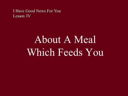 About A Meal Which Feeds You I Have Good News For You Lesson IV.
