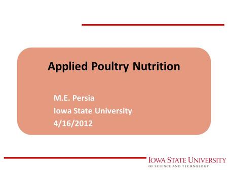 Applied Poultry Nutrition M.E. Persia Iowa State University 4/16/2012.