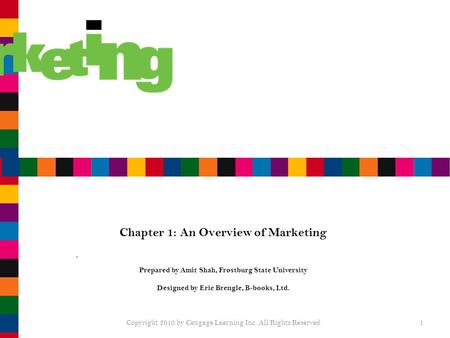Chapter 1: An Overview of Marketing Prepared by Amit Shah, Frostburg State University Designed by Eric Brengle, B-books, Ltd. Copyright 2010 by Cengage.