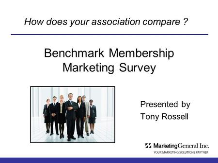 Benchmark Membership Marketing Survey Presented by Tony Rossell How does your association compare ?