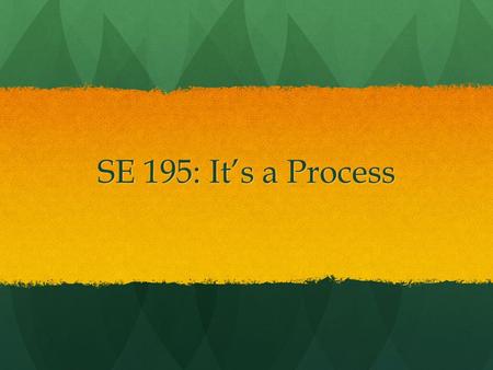 SE 195: It’s a Process. First Thoughts… RESEARCH?! AHHH!! RESEARCH?! AHHH!! New thought! New thought! It’s not scary, it’s an opportunity It’s not scary,