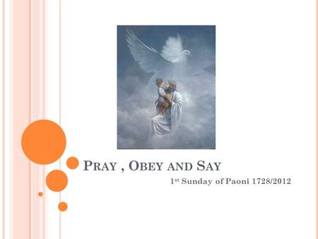 P RAY, O BEY AND S AY 1 st Sunday of Paoni 1728/2012.