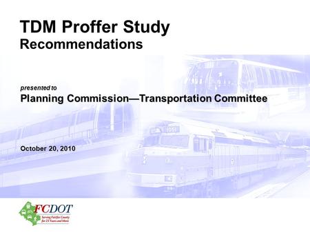 Presented to Planning Commission—Transportation Committee October 20, 2010 TDM Proffer Study Recommendations.