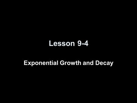 Lesson 9-4 Exponential Growth and Decay. Generally these take on the form Where p 0 is the initial condition at time t= 0 population shrinking  decay.