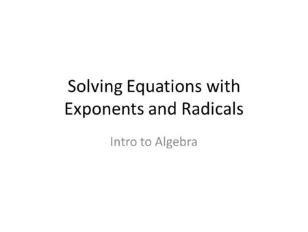 Solving Equations with Exponents and Radicals Intro to Algebra.