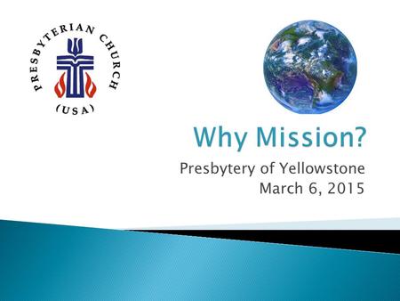 Presbytery of Yellowstone March 6, 2015.  Our Vision  Yellowstone Presbytery – guided and sustained by Scripture, the Holy Spirit, and prayer--is.