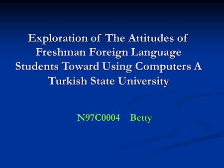 N97C0004 Betty Exploration of The Attitudes of Freshman Foreign Language Students Toward Using Computers A Turkish State University.