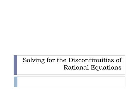 Solving for the Discontinuities of Rational Equations.
