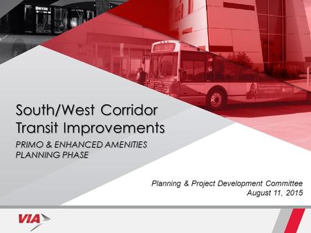 South/West Corridor Transit Improvements PRIMO & ENHANCED AMENITIES PLANNING PHASE September 9, 2014 Planning & Project Development Committee August 11,