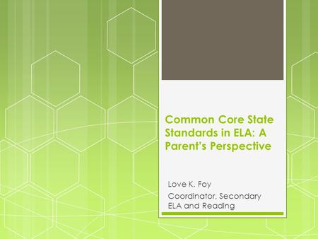 Common Core State Standards in ELA: A Parent’s Perspective Love K. Foy Coordinator, Secondary ELA and Reading.