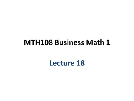 MTH108 Business Math 1 Lecture 18. Chapter 7 Exponential and Logarithmic Functions.