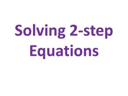 Solving 2-step Equations. Inverse Operations Pairs AdditionSubtraction MultiplicationDivision ExponentsRadicals.