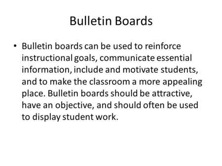 Bulletin Boards Bulletin boards can be used to reinforce instructional goals, communicate essential information, include and motivate students, and to.