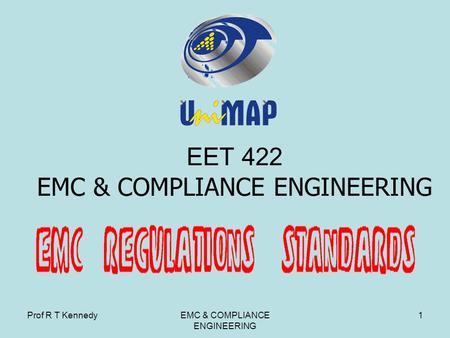 Prof R T KennedyEMC & COMPLIANCE ENGINEERING 1 EET 422 EMC & COMPLIANCE ENGINEERING.