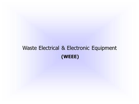 Waste Electrical & Electronic Equipment (WEEE). Waste Electrical and Electronic Equipment (WEEE) Directive Work started in the year 1994 To device a strategy.