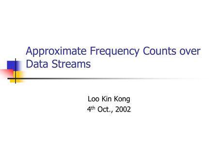 Approximate Frequency Counts over Data Streams Loo Kin Kong 4 th Oct., 2002.