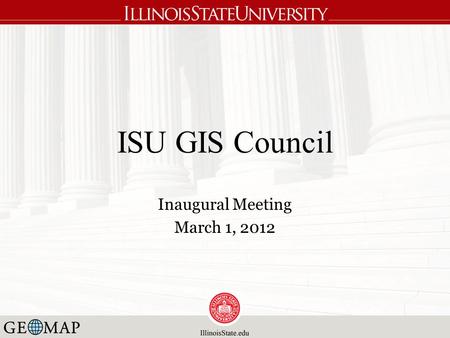 ISU GIS Council Inaugural Meeting March 1, 2012. Agenda Welcome and Introductions Business Session – ISU GIS Council: Mission, Goals, and Logistics –