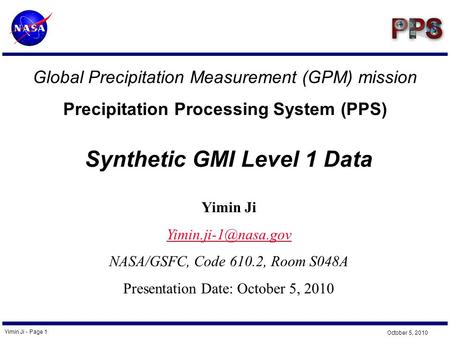Yimin Ji - Page 1 October 5, 2010 Global Precipitation Measurement (GPM) mission Precipitation Processing System (PPS) Yimin Ji NASA/GSFC,