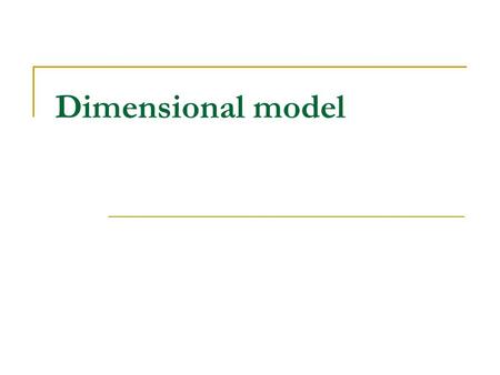 Dimensional model. What do we know so far about … FACTS? “What is the process measuring?” Fact types:  Numeric Additive Semi-additive Non-additive (avg,